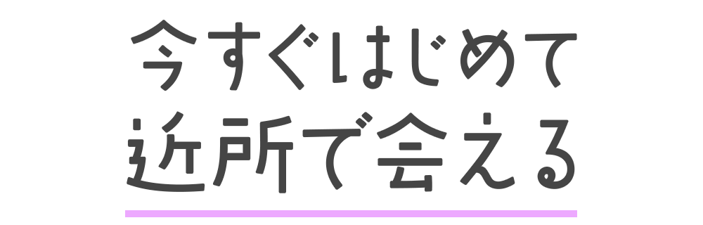 今すぐはじめて近所で会える